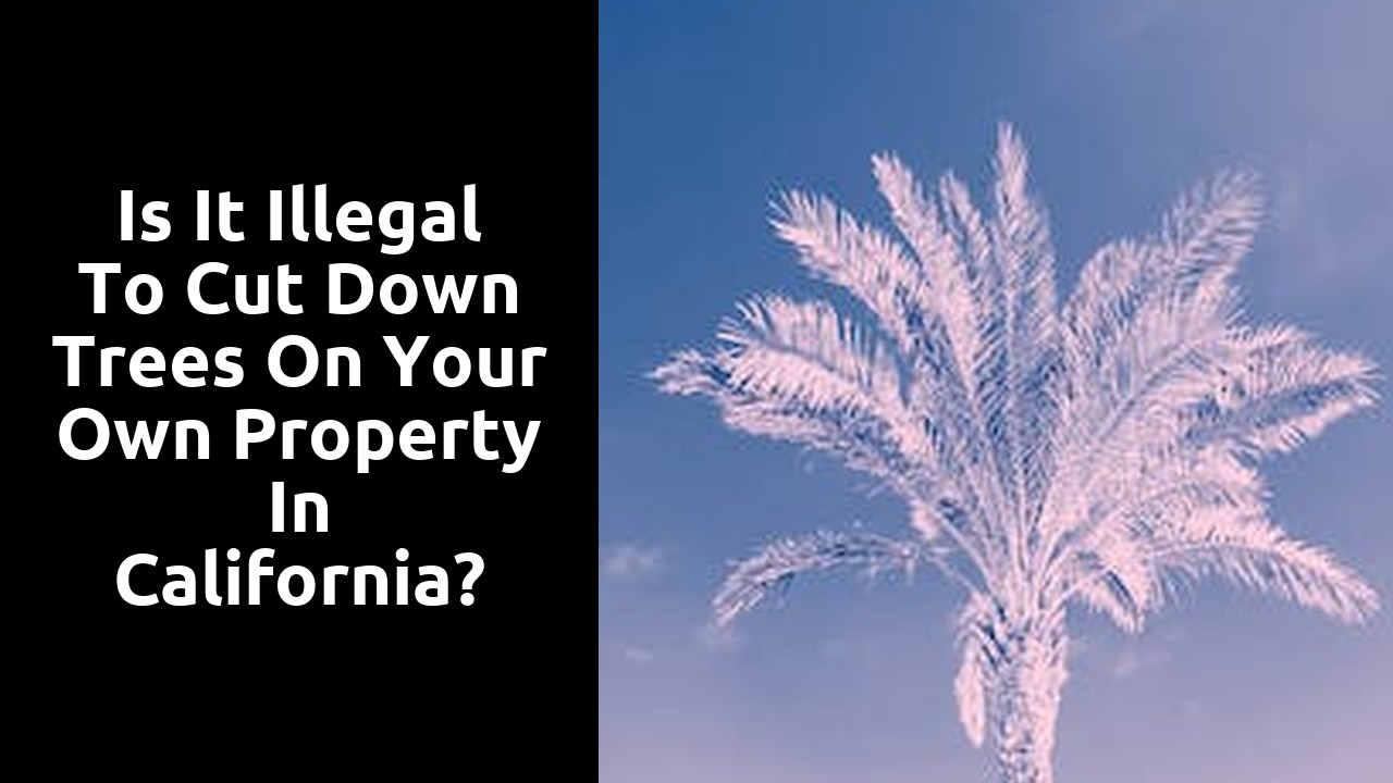 Is it illegal to cut down trees on your own property in California?